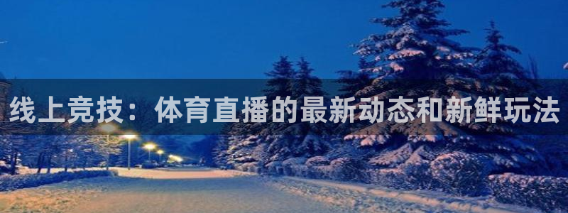 线上竞技：体育直播的最新动态和新鲜玩法